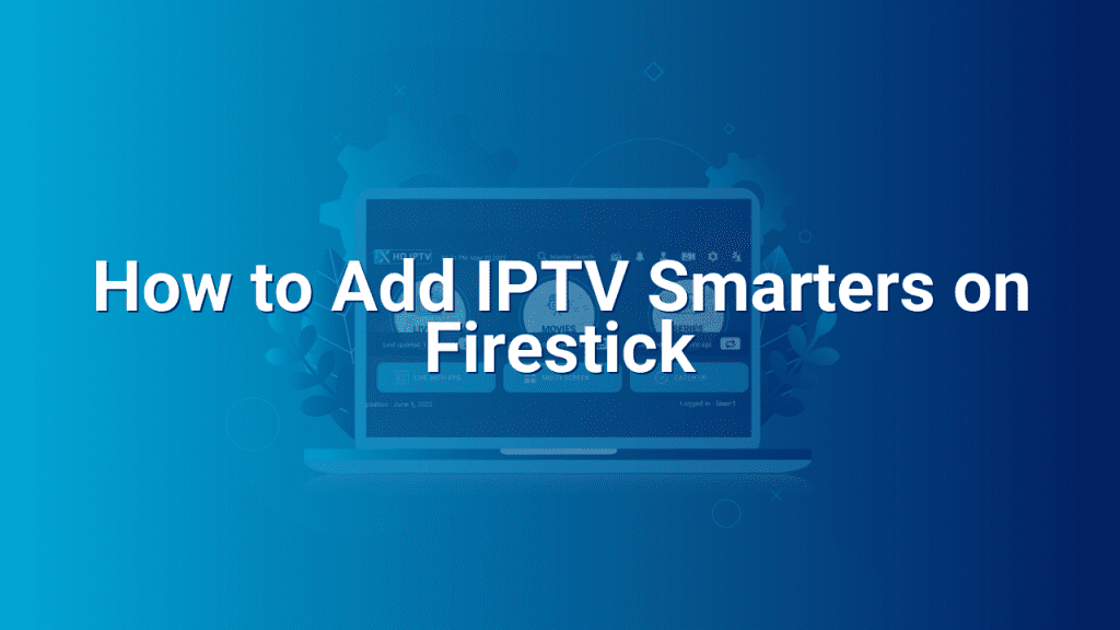 How to Add IPTV Smarters on Firestick